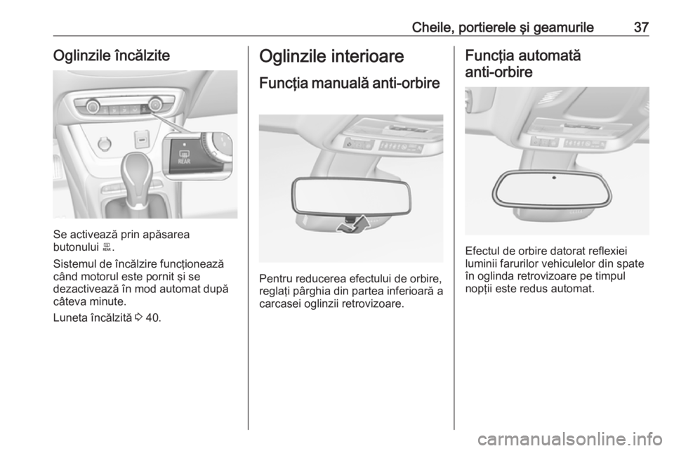 OPEL CROSSLAND X 2018  Manual de utilizare (in Romanian) Cheile, portierele şi geamurile37Oglinzile încălzite
Se activează prin apăsarea
butonului  b.
Sistemul de încălzire funcţionează
când motorul este pornit şi se
dezactivează în mod automat