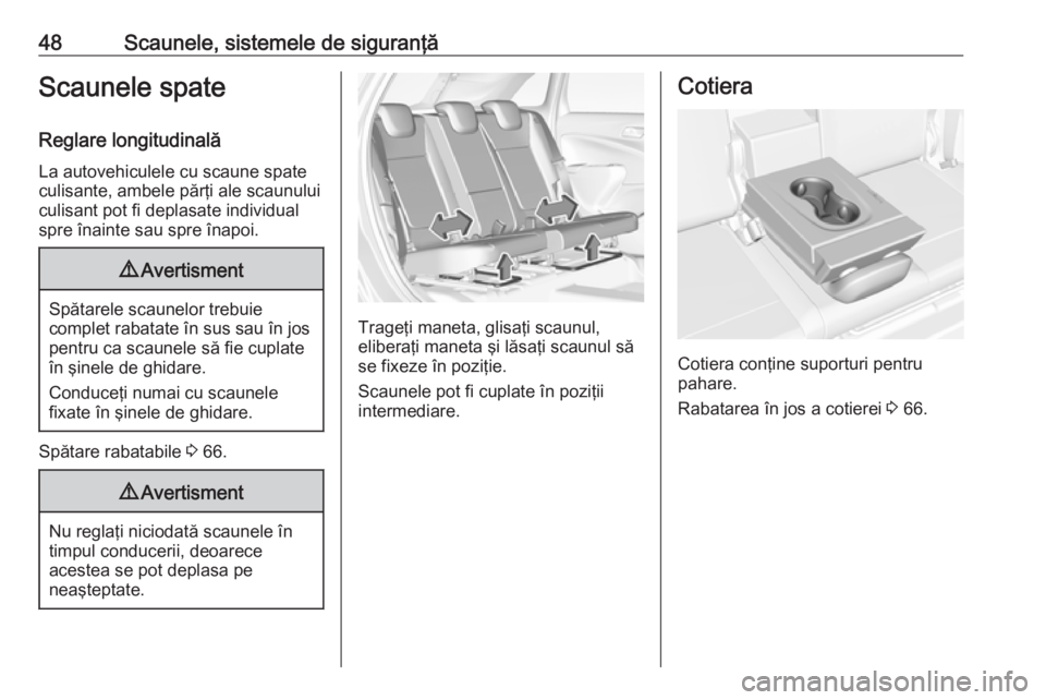 OPEL CROSSLAND X 2018  Manual de utilizare (in Romanian) 48Scaunele, sistemele de siguranţăScaunele spateReglare longitudinală
La autovehiculele cu scaune spate
culisante, ambele părţi ale scaunului
culisant pot fi deplasate individual
spre înainte sa