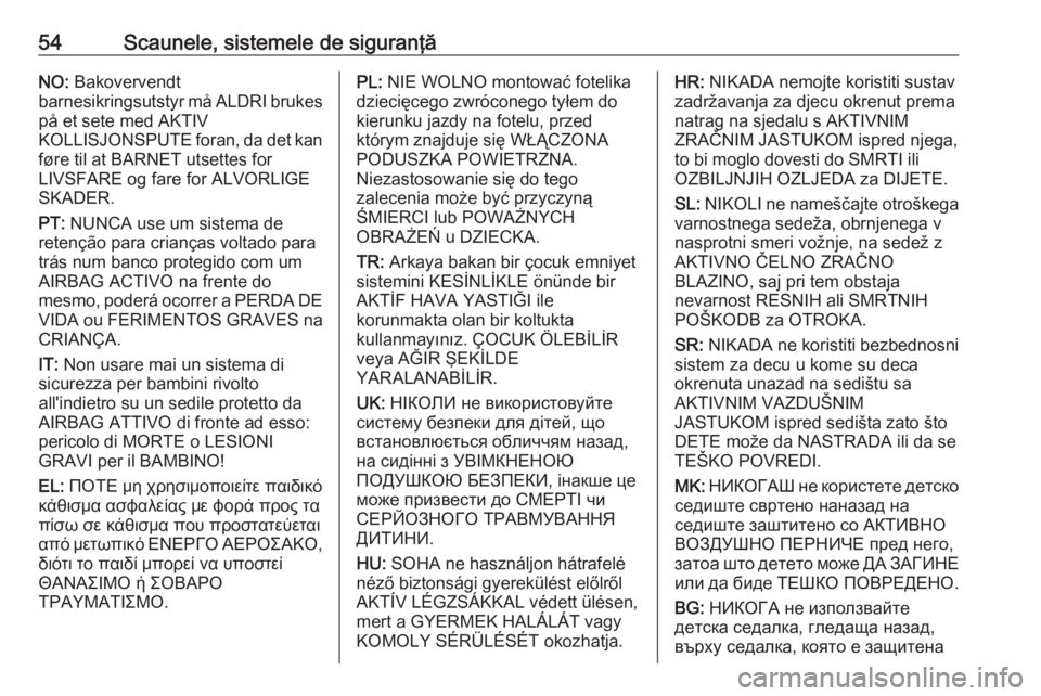 OPEL CROSSLAND X 2018  Manual de utilizare (in Romanian) 54Scaunele, sistemele de siguranţăNO: Bakovervendt
barnesikringsutstyr må ALDRI brukes
på et sete med AKTIV
KOLLISJONSPUTE foran, da det kan føre til at BARNET utsettes for
LIVSFARE og fare for A