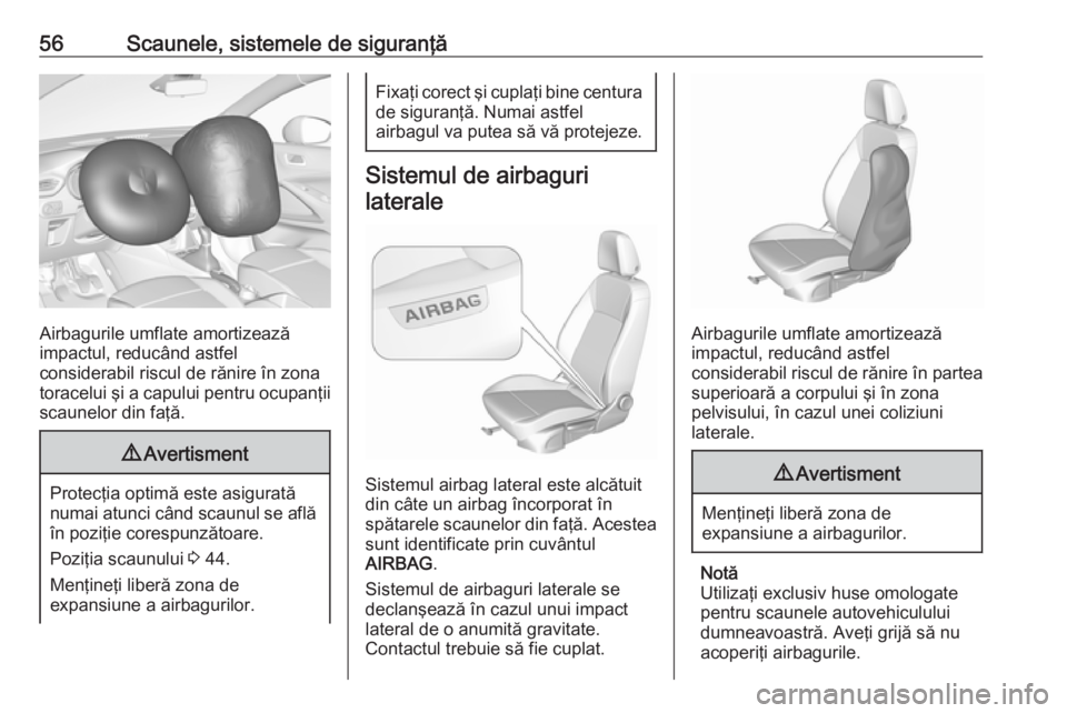 OPEL CROSSLAND X 2018  Manual de utilizare (in Romanian) 56Scaunele, sistemele de siguranţă
Airbagurile umflate amortizează
impactul, reducând astfel
considerabil riscul de rănire în zona
toracelui şi a capului pentru ocupanţii scaunelor din faţă.