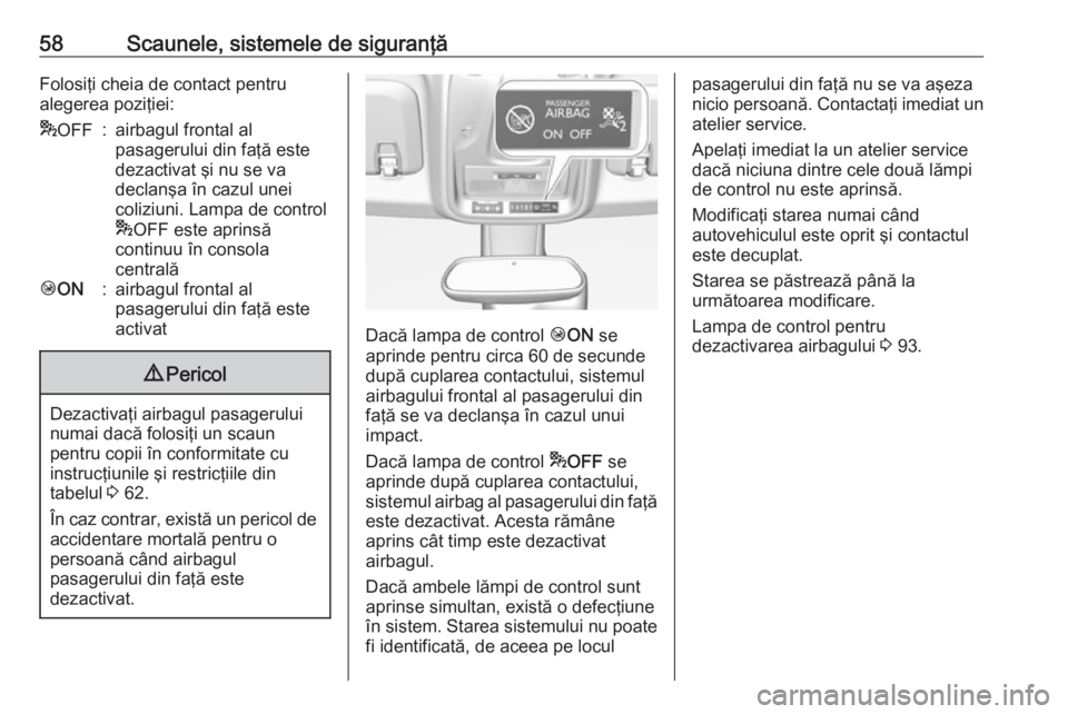 OPEL CROSSLAND X 2018  Manual de utilizare (in Romanian) 58Scaunele, sistemele de siguranţăFolosiţi cheia de contact pentru
alegerea poziţiei:* OFF:airbagul frontal al
pasagerului din faţă este
dezactivat şi nu se va
declanşa în cazul unei
coliziun