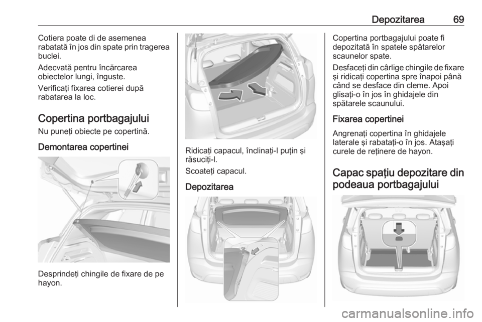 OPEL CROSSLAND X 2018  Manual de utilizare (in Romanian) Depozitarea69Cotiera poate di de asemenea
rabatată în jos din spate prin tragerea
buclei.
Adecvată pentru încărcarea
obiectelor lungi, înguste.
Verificaţi fixarea cotierei după
rabatarea la lo