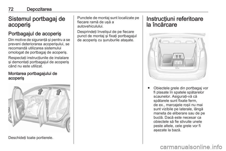 OPEL CROSSLAND X 2018  Manual de utilizare (in Romanian) 72DepozitareaSistemul portbagaj de
acoperiş
Portbagajul de acoperiş Din motive de siguranţă şi pentru a sepreveni deteriorarea acoperişului, se
recomandă utilizarea sistemului
omologat de portb