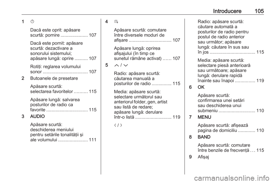 OPEL CROSSLAND X 2018.5  Manual pentru sistemul Infotainment (in Romanian) Introducere1051X
Dacă este oprit: apăsare
scurtă: pornire .....................107
Dacă este pornit: apăsare
scurtă: dezactivare a
sonorului sistemului;
apăsare lungă: oprire ..........107
Rot
