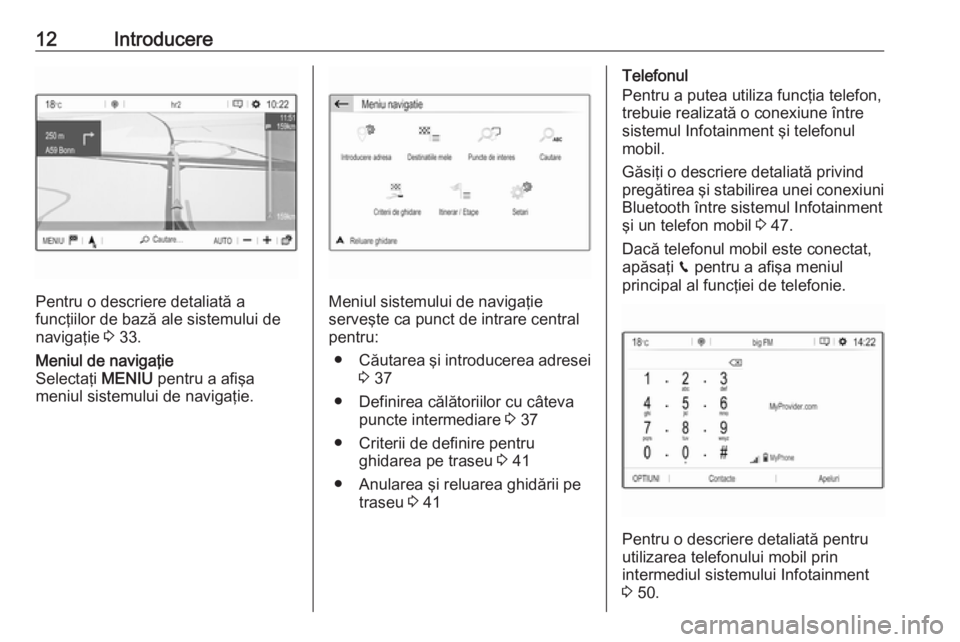 OPEL CROSSLAND X 2018.5  Manual pentru sistemul Infotainment (in Romanian) 12Introducere
Pentru o descriere detaliată a
funcţiilor de bază ale sistemului de
navigaţie  3 33.
Meniul de navigaţie
Selectaţi  MENIU pentru a afişa
meniul sistemului de navigaţie.
Meniul si