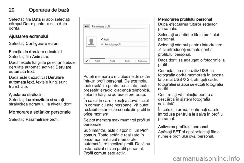 OPEL CROSSLAND X 2018.5  Manual pentru sistemul Infotainment (in Romanian) 20Operarea de bazăSelectaţi fila Data şi apoi selectaţi
câmpul  Data: pentru a seta data
dorită.
Ajustarea ecranului
Selectaţi  Configurare ecran .
Funcţia de derulare a textului
Selectaţi fi