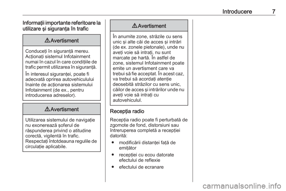 OPEL CROSSLAND X 2018.5  Manual pentru sistemul Infotainment (in Romanian) Introducere7Informaţii importante referitoare lautilizare şi siguranţa în trafic9 Avertisment
Conduceţi în siguranţă mereu.
Acţionaţi sistemul Infotainment
numai în cazul în care condiţii