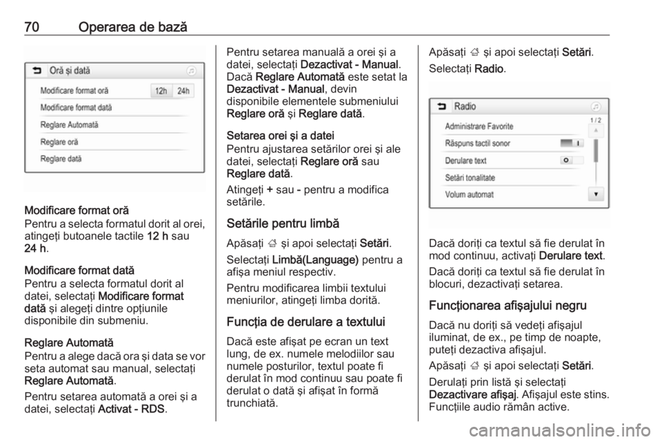 OPEL CROSSLAND X 2018.5  Manual pentru sistemul Infotainment (in Romanian) 70Operarea de bază
Modificare format oră
Pentru a selecta formatul dorit al orei,
atingeţi butoanele tactile  12 h sau
24 h .
Modificare format dată
Pentru a selecta formatul dorit al
datei, selec