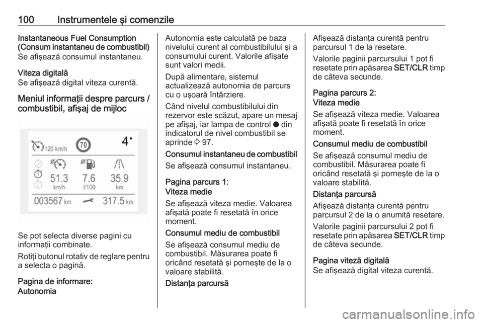 OPEL CROSSLAND X 2018.5  Manual de utilizare (in Romanian) 100Instrumentele şi comenzileInstantaneous Fuel Consumption
(Consum instantaneu de combustibil)
Se afişează consumul instantaneu.
Viteza digitală
Se afişează digital viteza curentă.
Meniul info