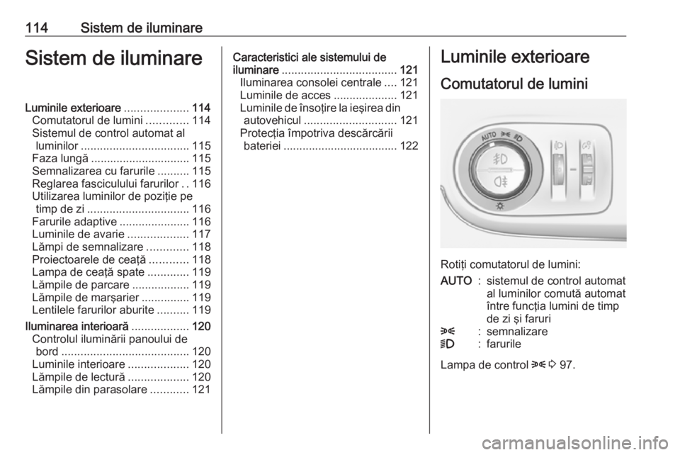 OPEL CROSSLAND X 2018.5 Manual de utilizare (in Romanian) 114Sistem de iluminareSistem de iluminareLuminile exterioare....................114
Comutatorul de lumini .............114
Sistemul de control automat al luminilor .................................. 1 OPEL CROSSLAND X 2018.5 Manual de utilizare (in Romanian) 114Sistem de iluminareSistem de iluminareLuminile exterioare....................114
Comutatorul de lumini .............114
Sistemul de control automat al luminilor .................................. 1