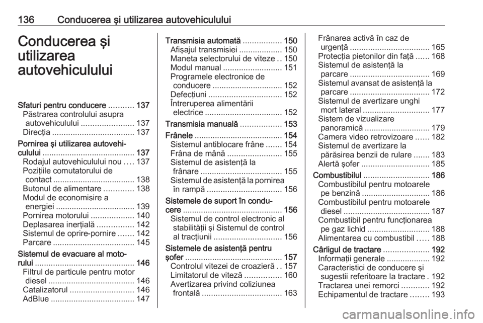 OPEL CROSSLAND X 2018.5 Manual de utilizare (in Romanian) 136Conducerea şi utilizarea autovehicululuiConducerea şi
utilizarea
autovehicululuiSfaturi pentru conducere ...........137
Păstrarea controlului asupra autovehiculului ....................... 137
D OPEL CROSSLAND X 2018.5 Manual de utilizare (in Romanian) 136Conducerea şi utilizarea autovehicululuiConducerea şi
utilizarea
autovehicululuiSfaturi pentru conducere ...........137
Păstrarea controlului asupra autovehiculului ....................... 137
D