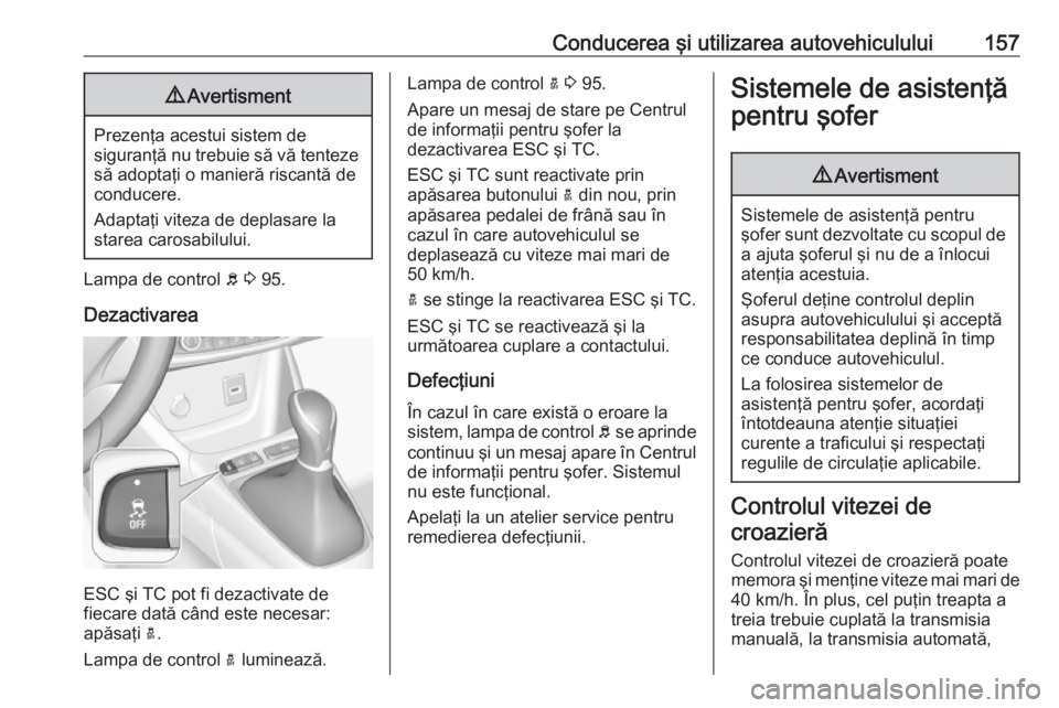 OPEL CROSSLAND X 2018.5 Manual de utilizare (in Romanian) Conducerea şi utilizarea autovehiculului1579Avertisment
Prezenţa acestui sistem de
siguranţă nu trebuie să vă tenteze să adoptaţi o manieră riscantă de
conducere.
Adaptaţi viteza de deplasa OPEL CROSSLAND X 2018.5 Manual de utilizare (in Romanian) Conducerea şi utilizarea autovehiculului1579Avertisment
Prezenţa acestui sistem de
siguranţă nu trebuie să vă tenteze să adoptaţi o manieră riscantă de
conducere.
Adaptaţi viteza de deplasa