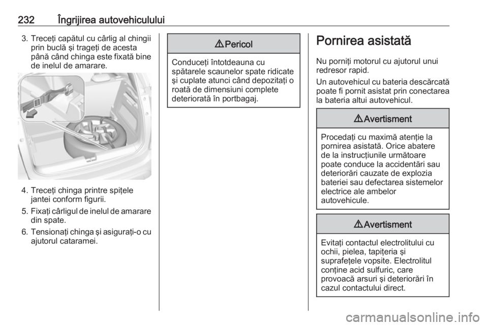 OPEL CROSSLAND X 2018.5  Manual de utilizare (in Romanian) 232Îngrijirea autovehiculului3. Treceţi capătul cu cârlig al chingiiprin buclă şi trageţi de acesta
până când chinga este fixată bine de inelul de amarare.
4. Treceţi chinga printre spiţe