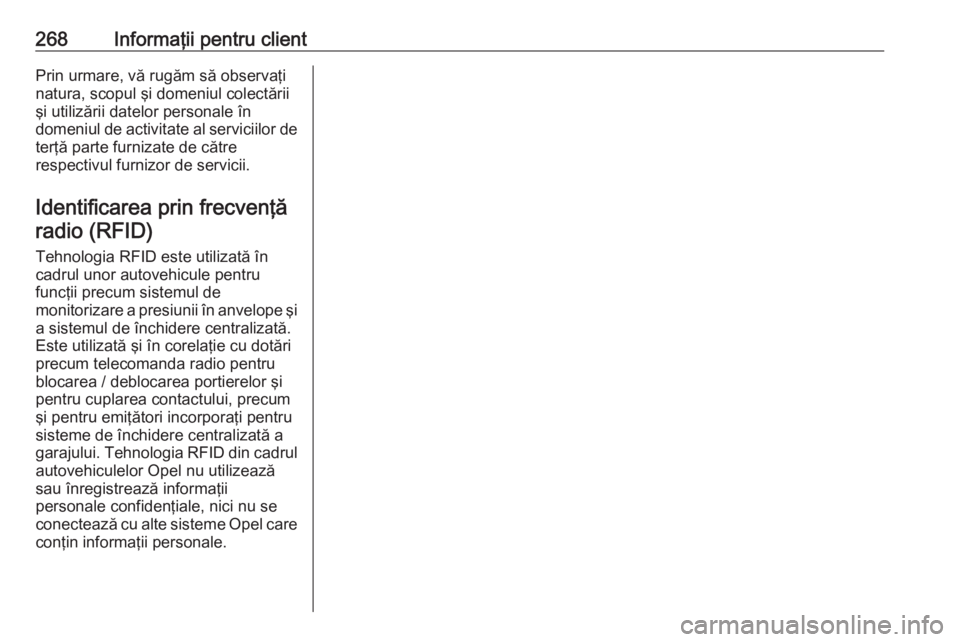 OPEL CROSSLAND X 2018.5  Manual de utilizare (in Romanian) 268Informaţii pentru clientPrin urmare, vă rugăm să observaţi
natura, scopul şi domeniul colectării
şi utilizării datelor personale în
domeniul de activitate al serviciilor de terţă parte 