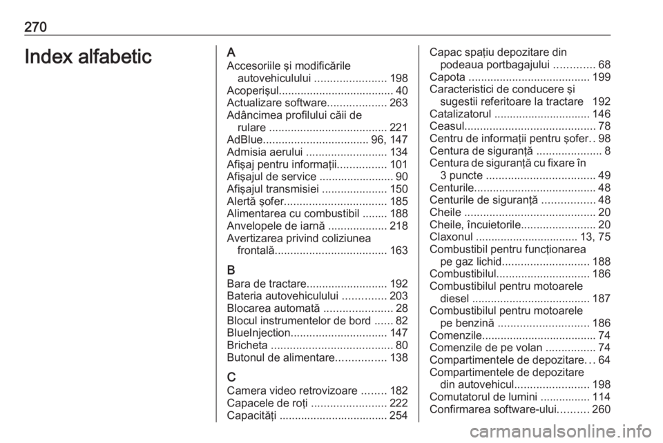 OPEL CROSSLAND X 2018.5 Manual de utilizare (in Romanian) 270Index alfabeticAAccesoriile şi modificările autovehiculului .......................198
Acoperişul ..................................... 40
Actualizare software ...................263
Adâncimea OPEL CROSSLAND X 2018.5 Manual de utilizare (in Romanian) 270Index alfabeticAAccesoriile şi modificările autovehiculului .......................198
Acoperişul ..................................... 40
Actualizare software ...................263
Adâncimea
