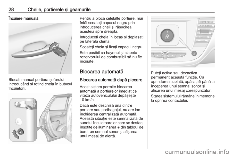 OPEL CROSSLAND X 2018.5 Manual de utilizare (in Romanian) 28Cheile, portierele şi geamurileÎncuiere manuală
Blocaţi manual portiera şoferului
introducând şi rotind cheia în butucul
încuietorii.
Pentru a bloca celelalte portiere, mai
întâi scoateţ OPEL CROSSLAND X 2018.5 Manual de utilizare (in Romanian) 28Cheile, portierele şi geamurileÎncuiere manuală
Blocaţi manual portiera şoferului
introducând şi rotind cheia în butucul
încuietorii.
Pentru a bloca celelalte portiere, mai
întâi scoateţ