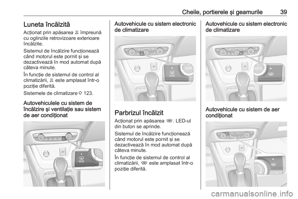 OPEL CROSSLAND X 2018.5 Manual de utilizare (in Romanian) Cheile, portierele şi geamurile39Luneta încălzită
Acţionat prin apăsarea 0045 împreună
cu oglinzile retrovizoare exterioare încălzite.
Sistemul de încălzire funcţionează
când motorul e OPEL CROSSLAND X 2018.5 Manual de utilizare (in Romanian) Cheile, portierele şi geamurile39Luneta încălzită
Acţionat prin apăsarea 0045 împreună
cu oglinzile retrovizoare exterioare încălzite.
Sistemul de încălzire funcţionează
când motorul e