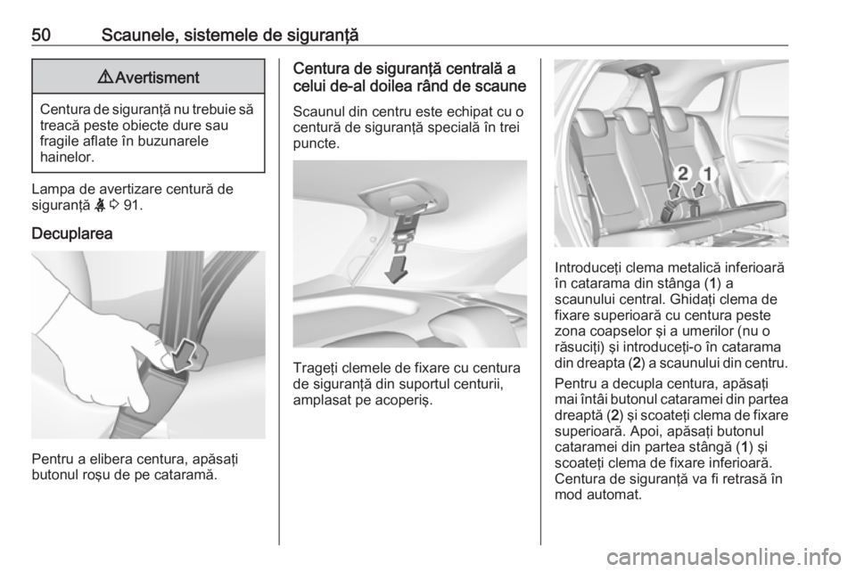 OPEL CROSSLAND X 2018.5  Manual de utilizare (in Romanian) 50Scaunele, sistemele de siguranţă9Avertisment
Centura de siguranţă nu trebuie să
treacă peste obiecte dure sau
fragile aflate în buzunarele
hainelor.
Lampa de avertizare centură de
siguranţ