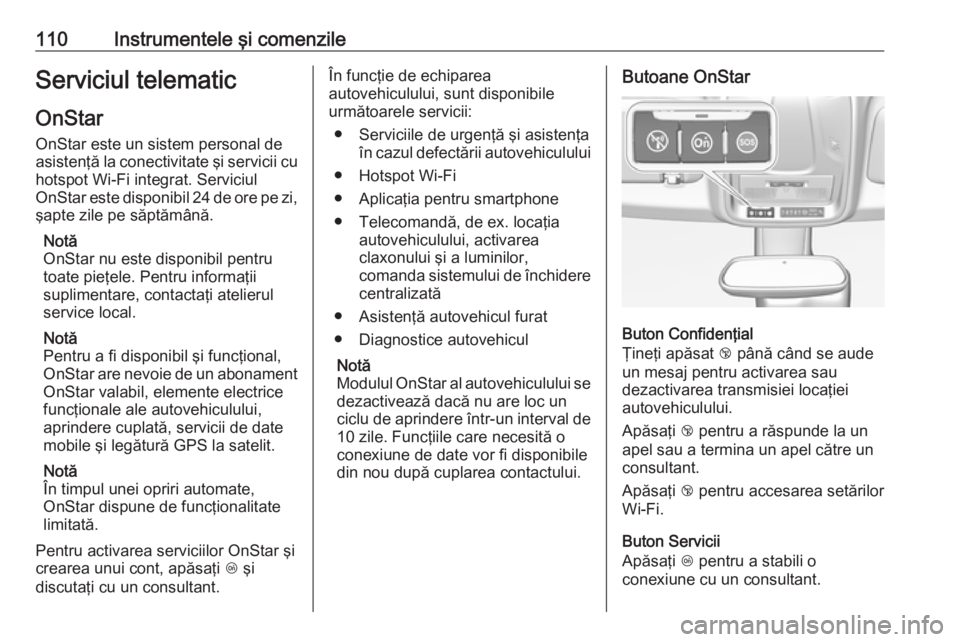 OPEL CROSSLAND X 2019  Manual de utilizare (in Romanian) 110Instrumentele şi comenzileServiciul telematicOnStar
OnStar este un sistem personal de
asistenţă la conectivitate şi servicii cu
hotspot Wi-Fi integrat. Serviciul
OnStar este disponibil 24 de or