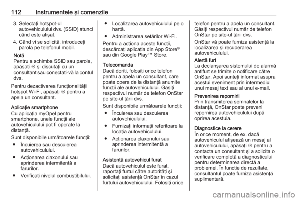 OPEL CROSSLAND X 2019  Manual de utilizare (in Romanian) 112Instrumentele şi comenzile3. Selectaţi hotspot-ulautovehiculului dvs. (SSID) atuncicând este afişat.
4. Când vi se solicită, introduceţi parola pe telefonul mobil.
Notă
Pentru a schimba SSI