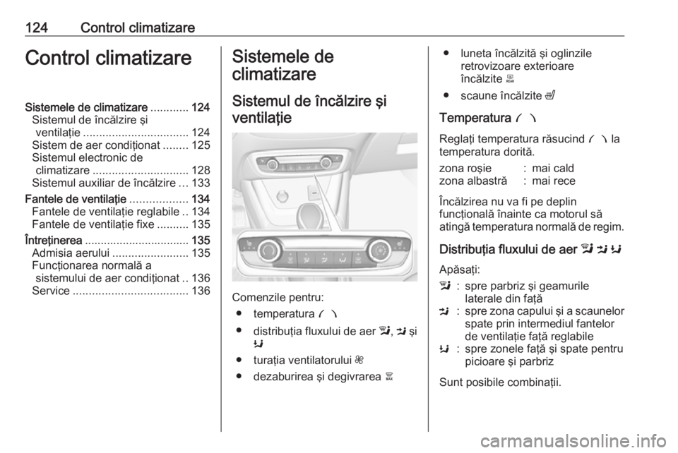 OPEL CROSSLAND X 2019  Manual de utilizare (in Romanian) 124Control climatizareControl climatizareSistemele de climatizare............124
Sistemul de încălzire şi ventilaţie ................................. 124
Sistem de aer condiţionat ........125
Si