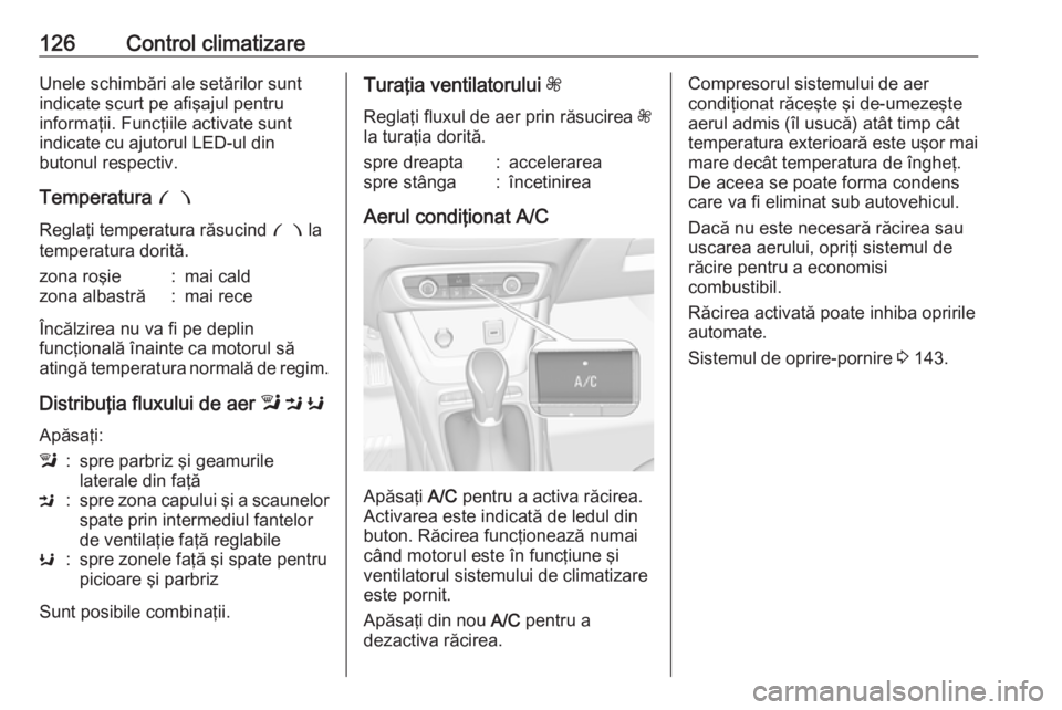 OPEL CROSSLAND X 2019  Manual de utilizare (in Romanian) 126Control climatizareUnele schimbări ale setărilor sunt
indicate scurt pe afişajul pentru
informaţii. Funcţiile activate sunt
indicate cu ajutorul LED-ul din
butonul respectiv.
Temperatura  £
R
