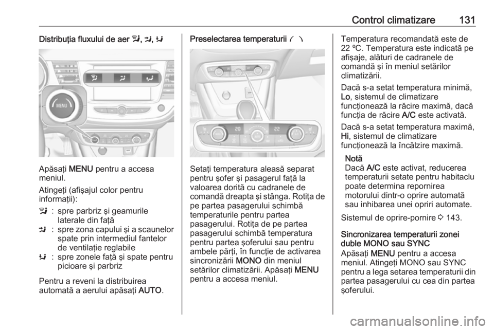 OPEL CROSSLAND X 2019  Manual de utilizare (in Romanian) Control climatizare131Distribuţia fluxului de aer l, M , K
Apăsaţi  MENU pentru a accesa
meniul.
Atingeţi (afişajul color pentru
informaţii):
l:spre parbriz şi geamurile
laterale din faţăM:sp
