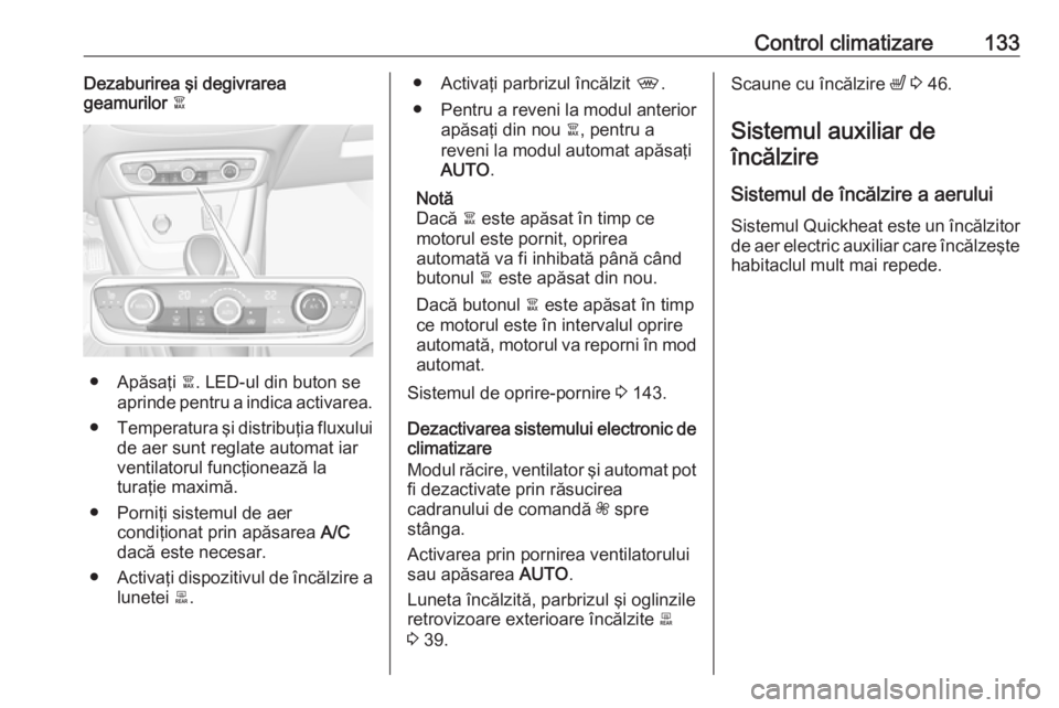 OPEL CROSSLAND X 2019  Manual de utilizare (in Romanian) Control climatizare133Dezaburirea şi degivrarea
geamurilor  à
● Apăsaţi  à. LED-ul din buton se
aprinde pentru a indica activarea.
● Temperatura şi distribuţia fluxului
de aer sunt reglate 