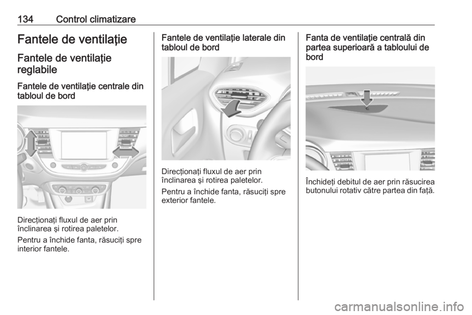 OPEL CROSSLAND X 2019  Manual de utilizare (in Romanian) 134Control climatizareFantele de ventilaţieFantele de ventilaţiereglabile
Fantele de ventilaţie centrale din
tabloul de bord
Direcţionaţi fluxul de aer prin
înclinarea şi rotirea paletelor.
Pen