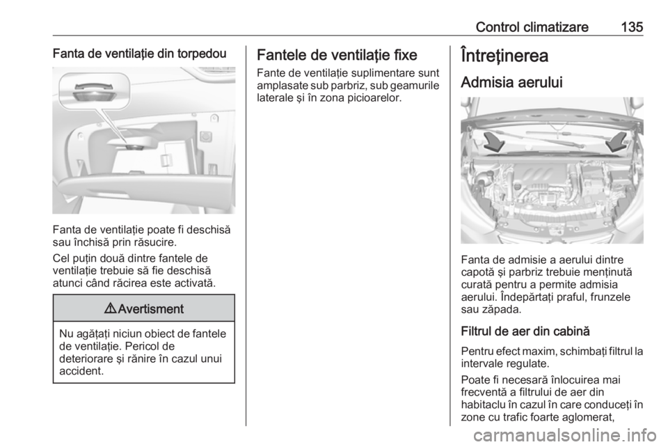 OPEL CROSSLAND X 2019  Manual de utilizare (in Romanian) Control climatizare135Fanta de ventilaţie din torpedou
Fanta de ventilaţie poate fi deschisă
sau închisă prin răsucire.
Cel puţin două dintre fantele de
ventilaţie trebuie să fie deschisă
a