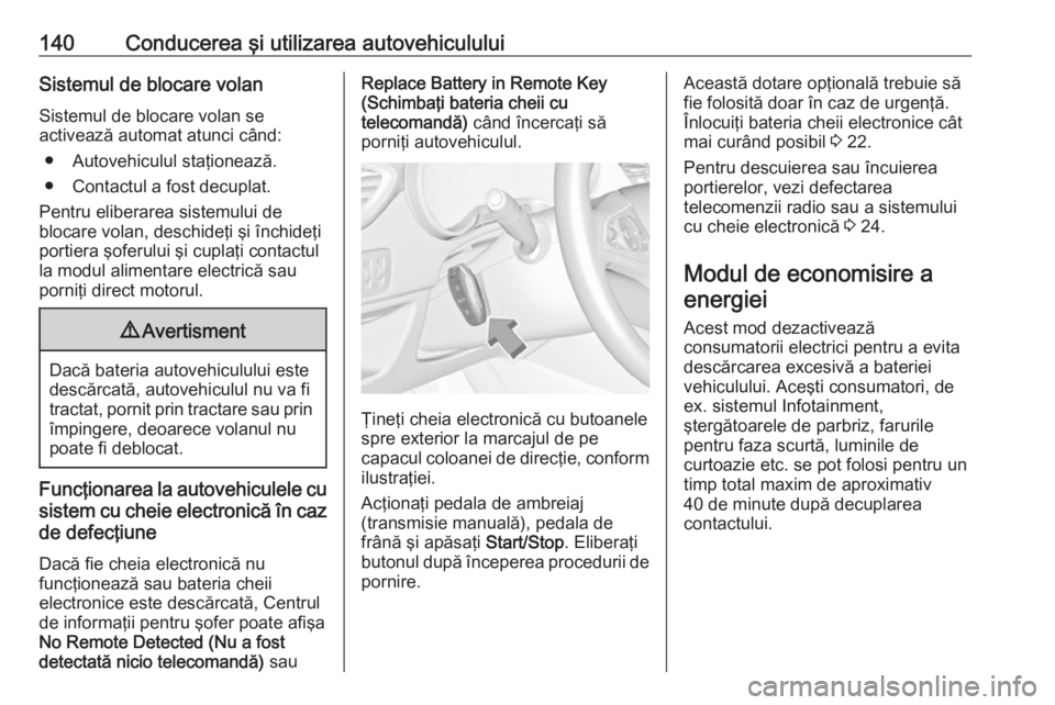 OPEL CROSSLAND X 2019  Manual de utilizare (in Romanian) 140Conducerea şi utilizarea autovehicululuiSistemul de blocare volanSistemul de blocare volan se
activează automat atunci când:
● Autovehiculul staţionează.
● Contactul a fost decuplat.
Pentr