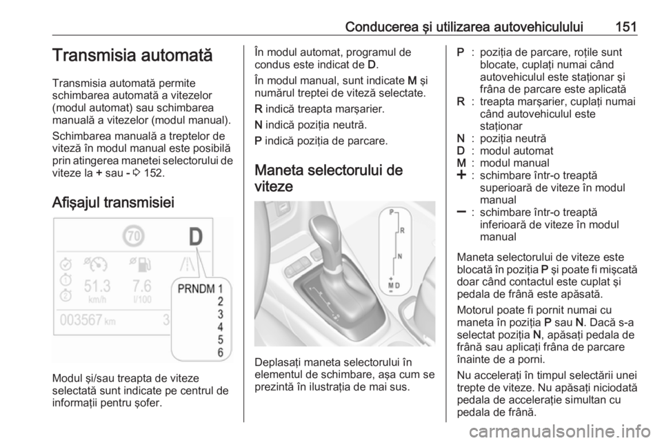 OPEL CROSSLAND X 2019 Manual de utilizare (in Romanian) Conducerea şi utilizarea autovehiculului151Transmisia automată
Transmisia automată permite
schimbarea automată a vitezelor
(modul automat) sau schimbarea
manuală a vitezelor (modul manual).
Schim OPEL CROSSLAND X 2019 Manual de utilizare (in Romanian) Conducerea şi utilizarea autovehiculului151Transmisia automată
Transmisia automată permite
schimbarea automată a vitezelor
(modul automat) sau schimbarea
manuală a vitezelor (modul manual).
Schim
