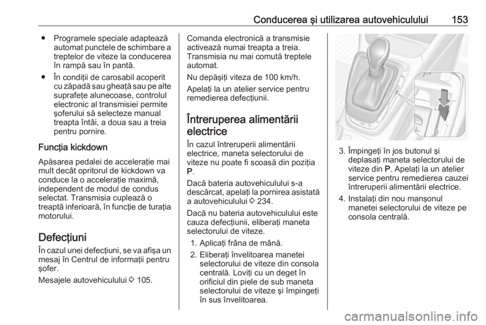 OPEL CROSSLAND X 2019 Manual de utilizare (in Romanian) Conducerea şi utilizarea autovehiculului153● Programele speciale adapteazăautomat punctele de schimbare atreptelor de viteze la conducerea
în rampă sau în pantă.
● În condiţii de carosabil OPEL CROSSLAND X 2019 Manual de utilizare (in Romanian) Conducerea şi utilizarea autovehiculului153● Programele speciale adapteazăautomat punctele de schimbare atreptelor de viteze la conducerea
în rampă sau în pantă.
● În condiţii de carosabil