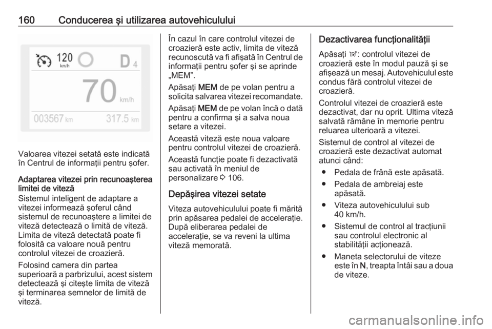 OPEL CROSSLAND X 2019  Manual de utilizare (in Romanian) 160Conducerea şi utilizarea autovehiculului
Valoarea vitezei setată este indicată
în Centrul de informaţii pentru şofer.
Adaptarea vitezei prin recunoaşterea
limitei de viteză
Sistemul intelig