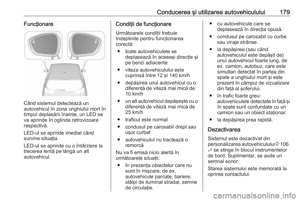 OPEL CROSSLAND X 2019 Manual de utilizare (in Romanian) Conducerea şi utilizarea autovehiculului179Funcţionare
Când sistemul detectează un
autovehicul în zona unghiului mort în
timpul deplasării înainte, un LED se va aprinde în oglinda retrovizoar OPEL CROSSLAND X 2019 Manual de utilizare (in Romanian) Conducerea şi utilizarea autovehiculului179Funcţionare
Când sistemul detectează un
autovehicul în zona unghiului mort în
timpul deplasării înainte, un LED se va aprinde în oglinda retrovizoar