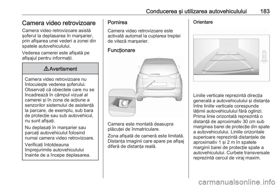 OPEL CROSSLAND X 2019 Manual de utilizare (in Romanian) Conducerea şi utilizarea autovehiculului183Camera video retrovizoare
Camera video retrovizoare asistă
şoferul la deplasarea în marşarier,
prin afişarea unei vederi a zonei din
spatele autovehicu OPEL CROSSLAND X 2019 Manual de utilizare (in Romanian) Conducerea şi utilizarea autovehiculului183Camera video retrovizoare
Camera video retrovizoare asistă
şoferul la deplasarea în marşarier,
prin afişarea unei vederi a zonei din
spatele autovehicu