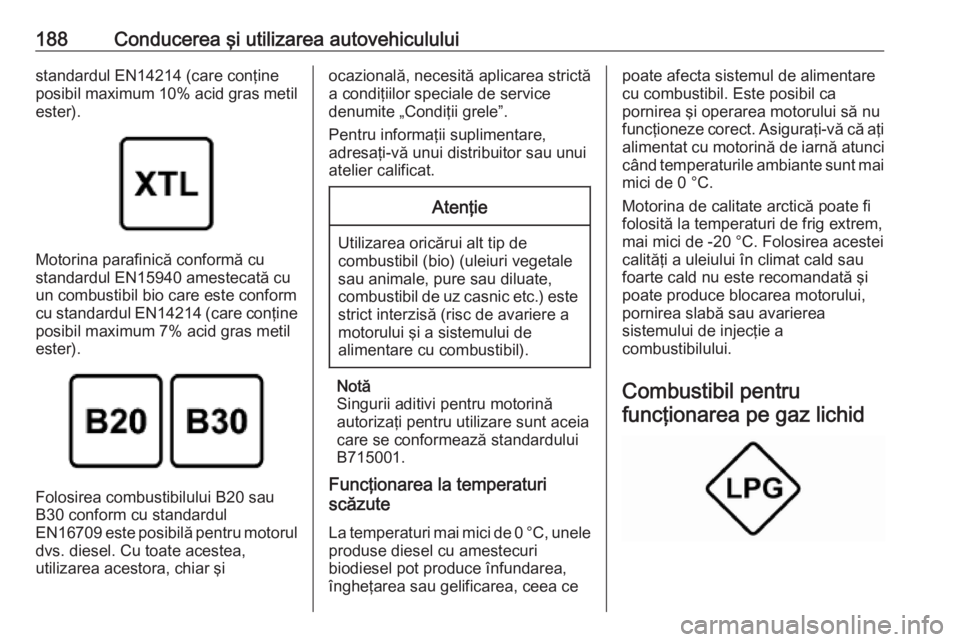 OPEL CROSSLAND X 2019 Manual de utilizare (in Romanian) 188Conducerea şi utilizarea autovehicululuistandardul EN14214 (care conţine
posibil maximum 10% acid gras metil
ester).
Motorina parafinică conformă cu
standardul EN15940 amestecată cu
un combust OPEL CROSSLAND X 2019 Manual de utilizare (in Romanian) 188Conducerea şi utilizarea autovehicululuistandardul EN14214 (care conţine
posibil maximum 10% acid gras metil
ester).
Motorina parafinică conformă cu
standardul EN15940 amestecată cu
un combust