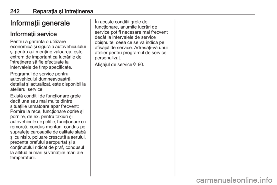 OPEL CROSSLAND X 2019  Manual de utilizare (in Romanian) 242Reparaţia şi întreţinereaInformaţii generale
Informaţii service Pentru a garanta o utilizare
economică şi sigură a autovehiculului
şi pentru a-i menţine valoarea, este
extrem de importan
