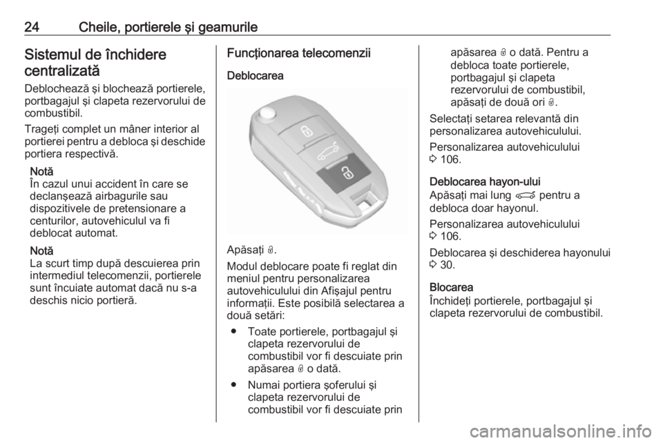 OPEL CROSSLAND X 2019  Manual de utilizare (in Romanian) 24Cheile, portierele şi geamurileSistemul de închiderecentralizată
Deblochează şi blochează portierele,
portbagajul şi clapeta rezervorului de
combustibil.
Trageţi complet un mâner interior a