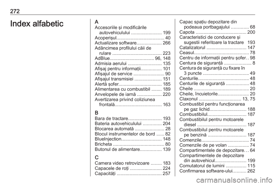 OPEL CROSSLAND X 2019 Manual de utilizare (in Romanian) 272Index alfabeticAAccesoriile şi modificările autovehiculului .......................199
Acoperişul ..................................... 40
Actualizare software ...................266
Adâncimea OPEL CROSSLAND X 2019 Manual de utilizare (in Romanian) 272Index alfabeticAAccesoriile şi modificările autovehiculului .......................199
Acoperişul ..................................... 40
Actualizare software ...................266
Adâncimea