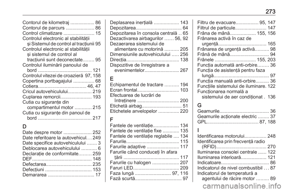 OPEL CROSSLAND X 2019  Manual de utilizare (in Romanian) 273Contorul de kilometraj .................. 86
Contorul de parcurs  .....................86
Control climatizare  .......................15
Controlul electronic al stabilităţii şi Sistemul de contr