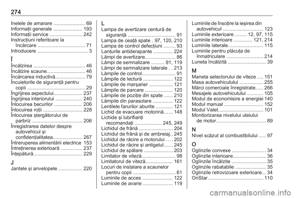 OPEL CROSSLAND X 2019  Manual de utilizare (in Romanian) 274Inelele de amarare ....................... 69Informaţii generale  .....................193
Informaţii service  .......................242
Instrucţiuni referitoare la încărcare  ...............