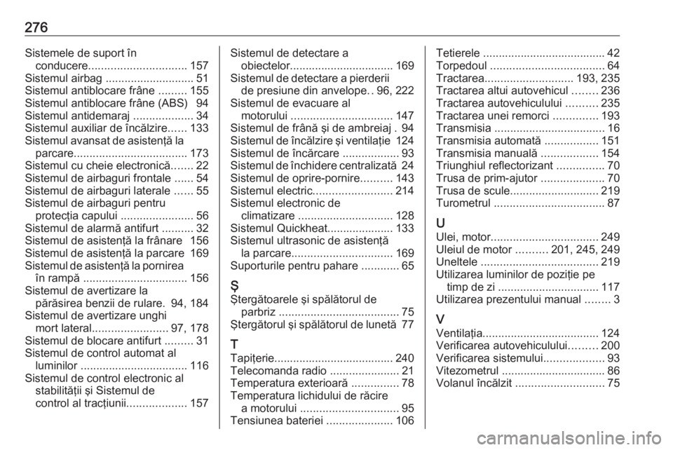 OPEL CROSSLAND X 2019  Manual de utilizare (in Romanian) 276Sistemele de suport înconducere ............................... 157
Sistemul airbag  ............................ 51
Sistemul antiblocare frâne  .........155
Sistemul antiblocare frâne (ABS)  94