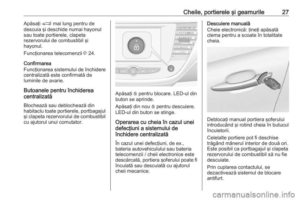 OPEL CROSSLAND X 2019  Manual de utilizare (in Romanian) Cheile, portierele şi geamurile27Apăsaţi P mai lung pentru de
descuia şi deschide numai hayonul
sau toate portierele, clapeta
rezervorului de combustibil şi
hayonul.
Funcţionarea telecomenzii  3