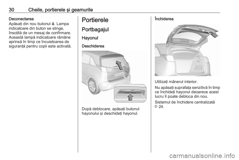 OPEL CROSSLAND X 2019  Manual de utilizare (in Romanian) 30Cheile, portierele şi geamurileDeconectarea
Apăsaţi din nou butonul  Ô. Lampa
indicatoare din buton se stinge,
însoţită de un mesaj de confirmare.
Această lampă indicatoare rămâne
aprins�