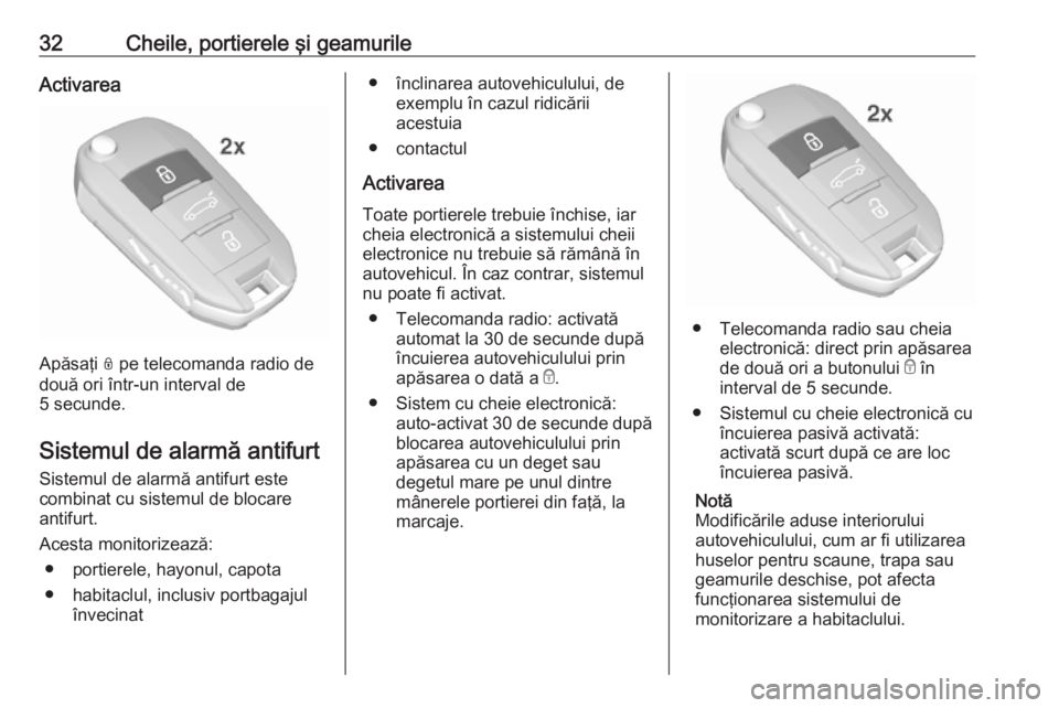 OPEL CROSSLAND X 2019  Manual de utilizare (in Romanian) 32Cheile, portierele şi geamurileActivarea
Apăsaţi N pe telecomanda radio de
două ori într-un interval de
5 secunde.
Sistemul de alarmă antifurt Sistemul de alarmă antifurt este
combinat cu sis