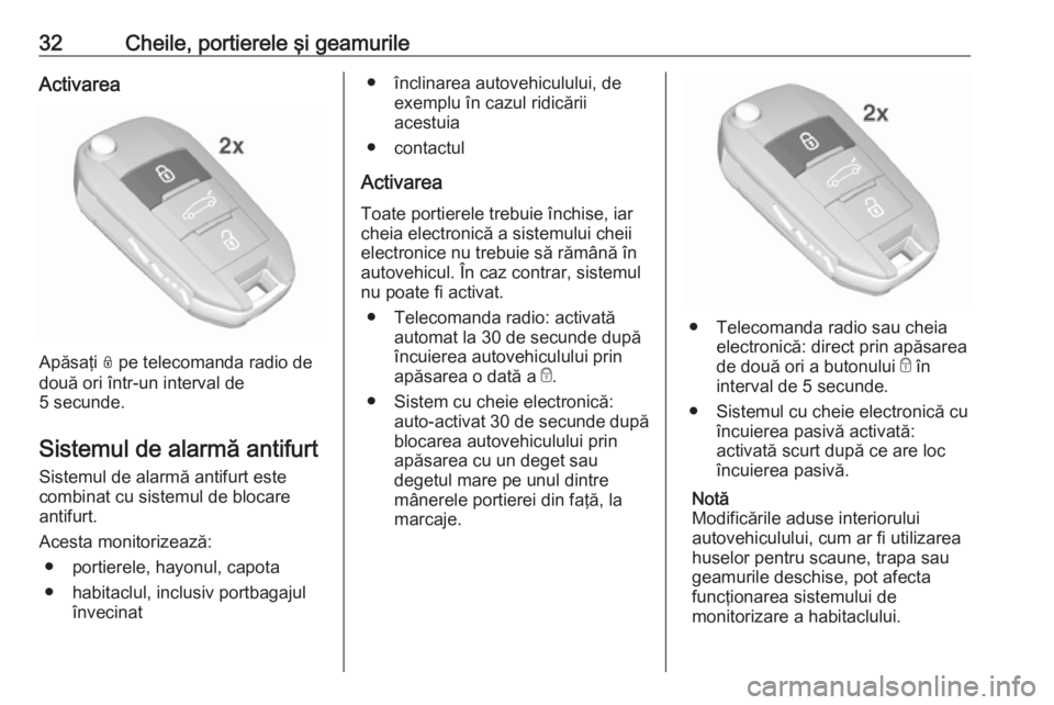 OPEL CROSSLAND X 2019 Manual de utilizare (in Romanian) 32Cheile, portierele şi geamurileActivarea
Apăsaţi N pe telecomanda radio de
două ori într-un interval de
5 secunde.
Sistemul de alarmă antifurt Sistemul de alarmă antifurt este
combinat cu sis OPEL CROSSLAND X 2019 Manual de utilizare (in Romanian) 32Cheile, portierele şi geamurileActivarea
Apăsaţi N pe telecomanda radio de
două ori într-un interval de
5 secunde.
Sistemul de alarmă antifurt Sistemul de alarmă antifurt este
combinat cu sis