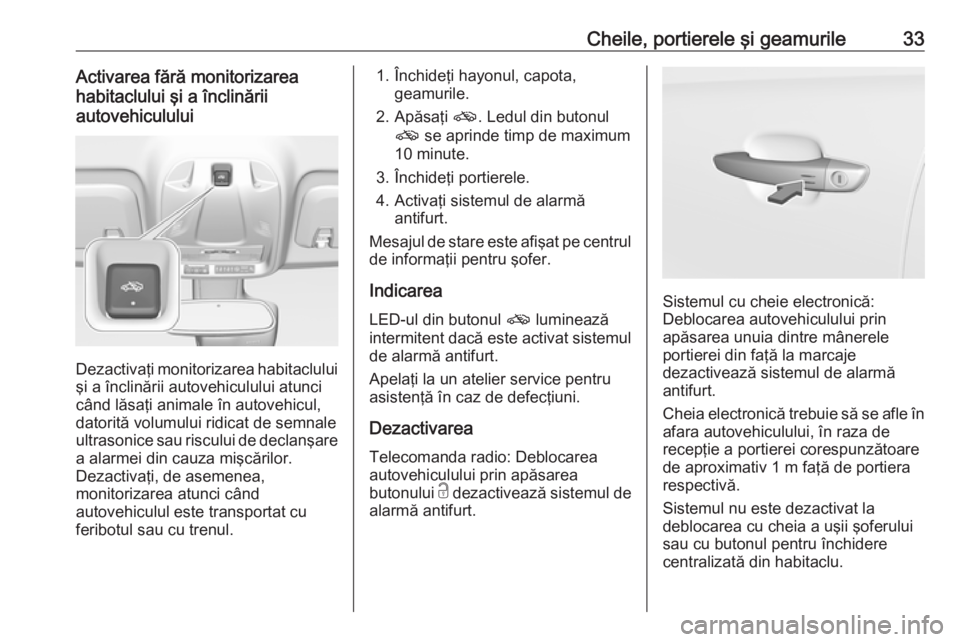 OPEL CROSSLAND X 2019  Manual de utilizare (in Romanian) Cheile, portierele şi geamurile33Activarea fără monitorizarea
habitaclului şi a înclinării
autovehiculului
Dezactivaţi monitorizarea habitaclului şi a înclinării autovehiculului atunci
când