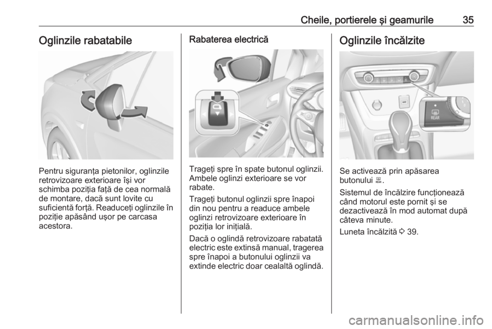 OPEL CROSSLAND X 2019 Manual de utilizare (in Romanian) Cheile, portierele şi geamurile35Oglinzile rabatabile
Pentru siguranţa pietonilor, oglinzile
retrovizoare exterioare îşi vor
schimba poziţia faţă de cea normală
de montare, dacă sunt lovite c OPEL CROSSLAND X 2019 Manual de utilizare (in Romanian) Cheile, portierele şi geamurile35Oglinzile rabatabile
Pentru siguranţa pietonilor, oglinzile
retrovizoare exterioare îşi vor
schimba poziţia faţă de cea normală
de montare, dacă sunt lovite c