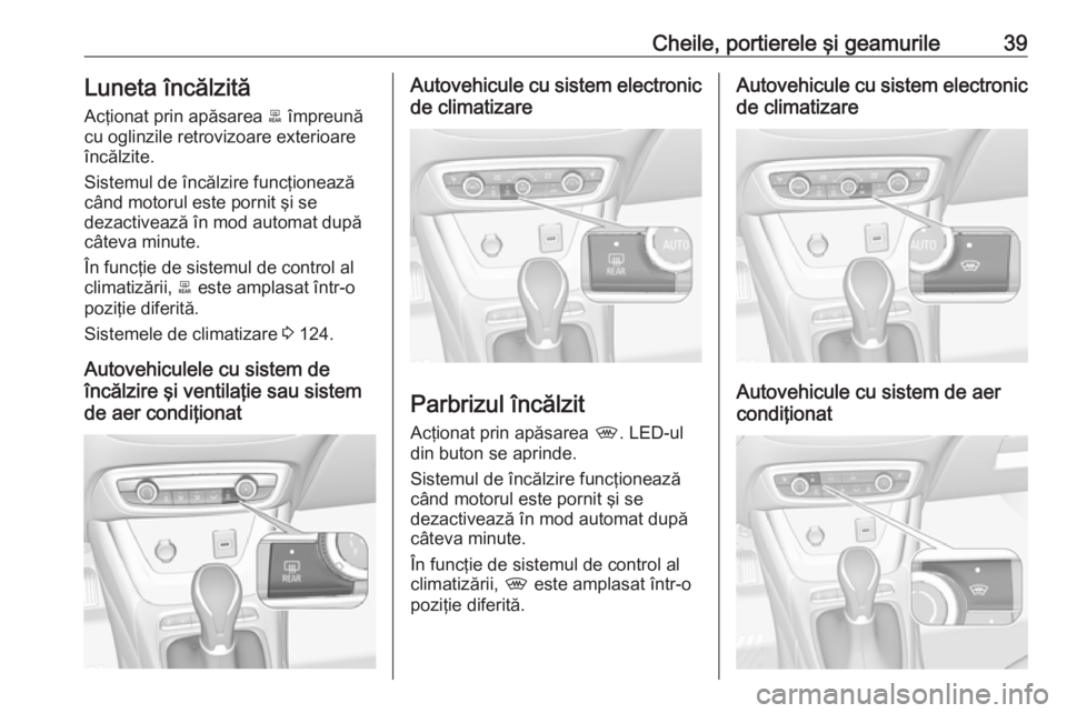 OPEL CROSSLAND X 2019  Manual de utilizare (in Romanian) Cheile, portierele şi geamurile39Luneta încălzită
Acţionat prin apăsarea  b împreună
cu oglinzile retrovizoare exterioare încălzite.
Sistemul de încălzire funcţionează
când motorul este